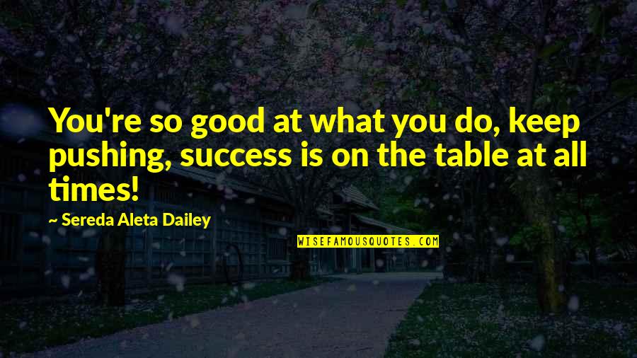 Success Motivation Inspirational Quotes By Sereda Aleta Dailey: You're so good at what you do, keep