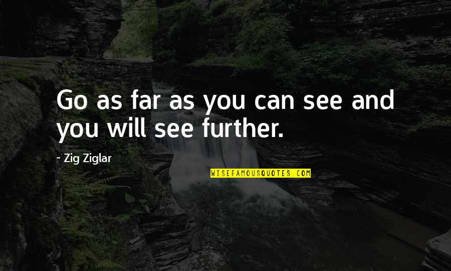 Success Motivation Inspirational Quotes By Zig Ziglar: Go as far as you can see and Success Motivation Inspirational Quotes By Zig Ziglar: Go as far as you can see and