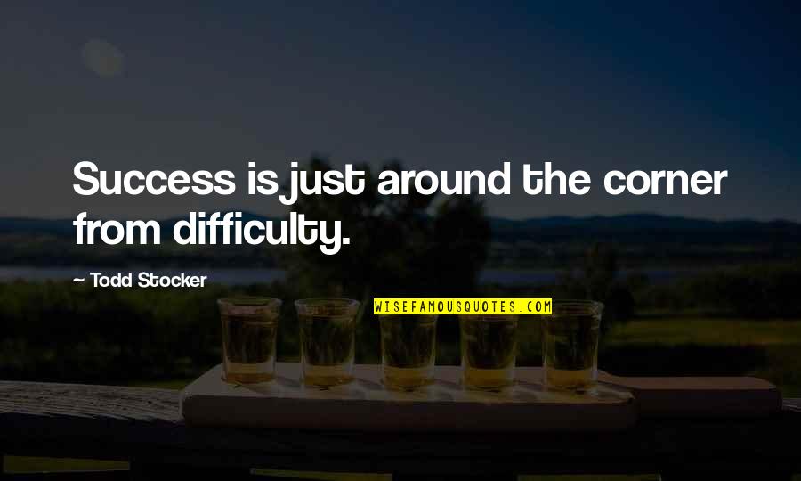 Success Motivational Quotes By Todd Stocker: Success is just around the corner from difficulty.