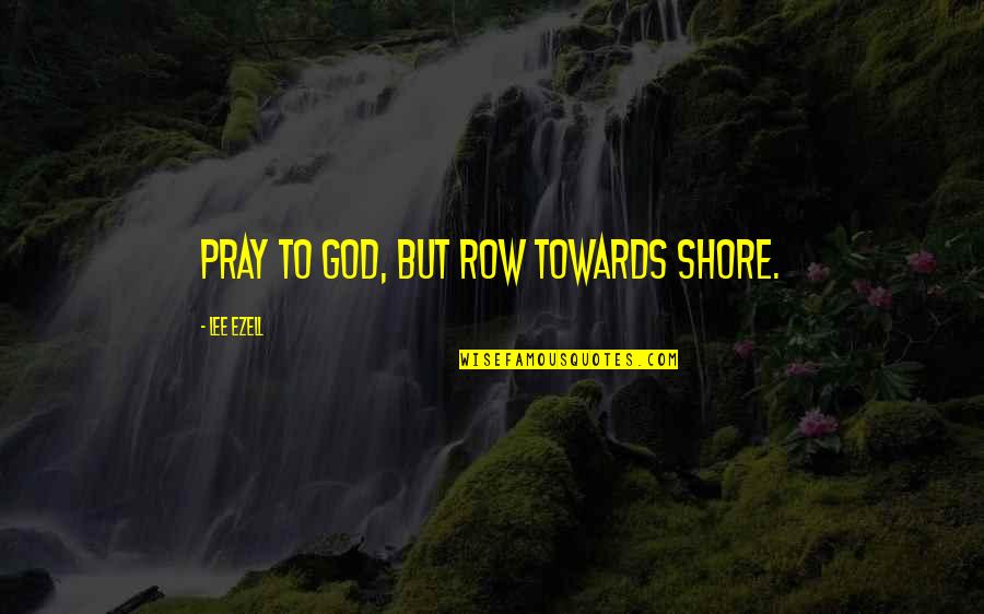 Success Navigator Quotes By Lee Ezell: Pray to God, but row towards shore.