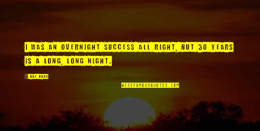 Success Night Quotes By Ray Kroc: I was an overnight success all right, but