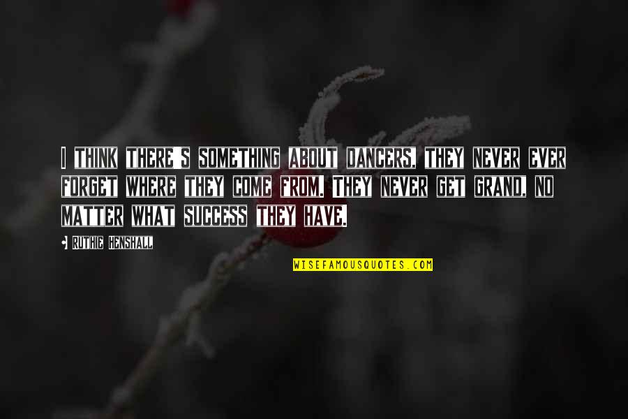 Success No Matter What Quotes By Ruthie Henshall: I think there's something about dancers, they never