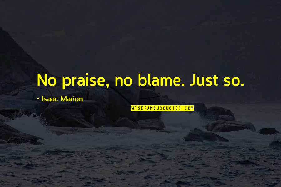 Success No Sleep Quotes By Isaac Marion: No praise, no blame. Just so.
