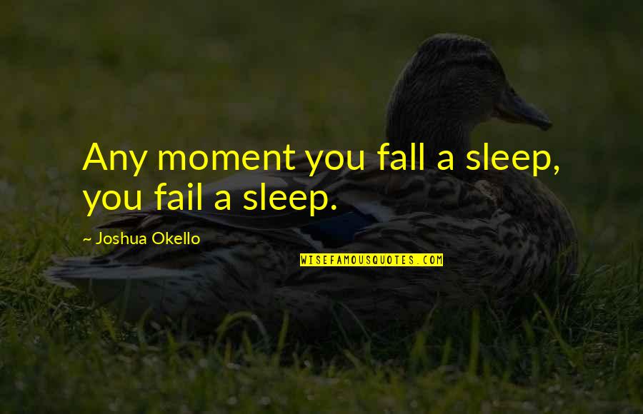 Success No Sleep Quotes By Joshua Okello: Any moment you fall a sleep, you fail