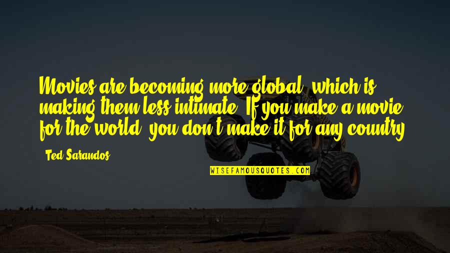 Success Not Being Money Quotes By Ted Sarandos: Movies are becoming more global, which is making Success Not Being Money Quotes By Ted Sarandos: Movies are becoming more global, which is making