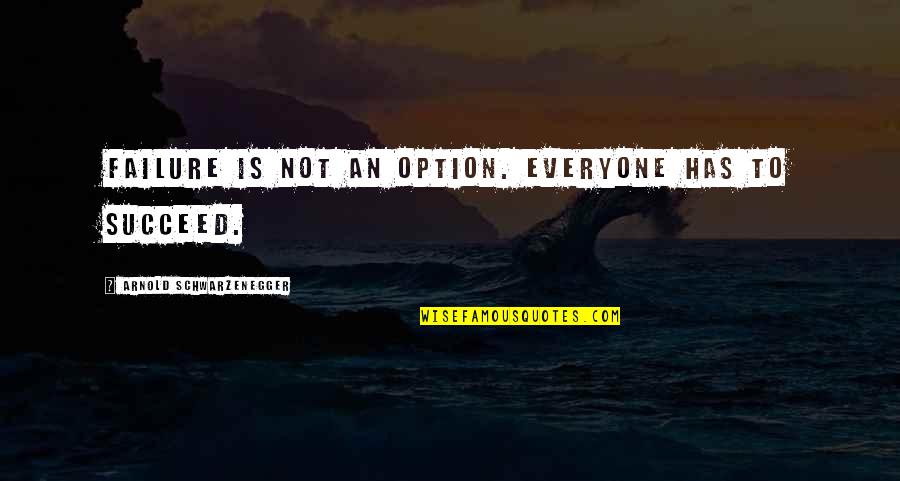 Success Not Failure Quotes By Arnold Schwarzenegger: Failure is not an option. Everyone has to