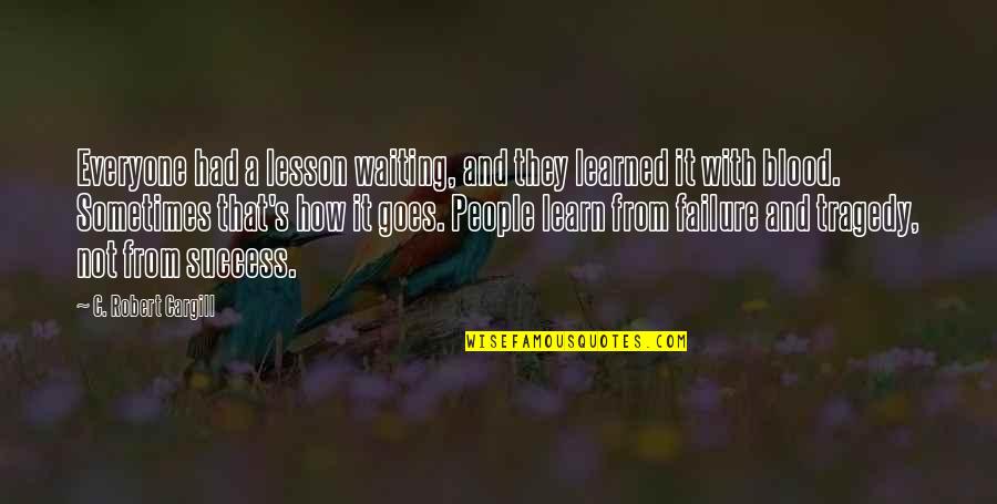 Success Not Failure Quotes By C. Robert Cargill: Everyone had a lesson waiting, and they learned