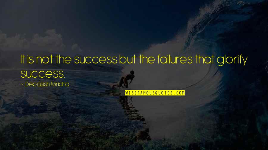 Success Not Failure Quotes By Debasish Mridha: It is not the success but the failures