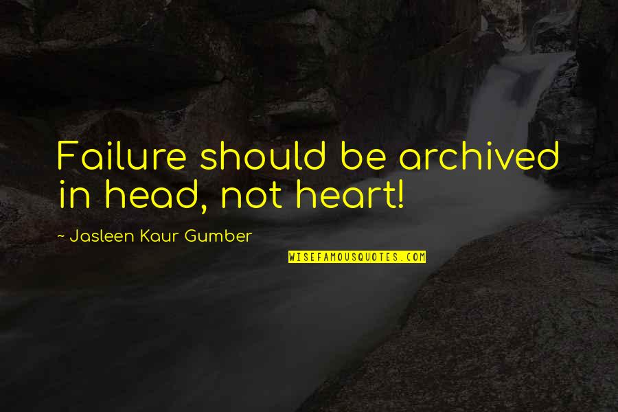 Success Not Failure Quotes By Jasleen Kaur Gumber: Failure should be archived in head, not heart!