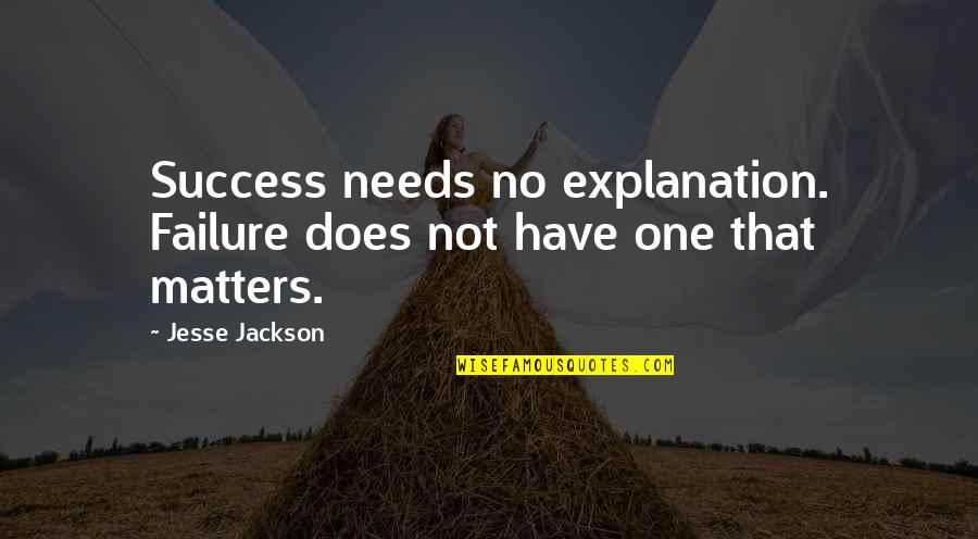 Success Not Failure Quotes By Jesse Jackson: Success needs no explanation. Failure does not have