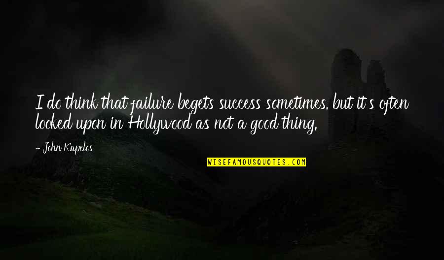 Success Not Failure Quotes By John Kapelos: I do think that failure begets success sometimes,