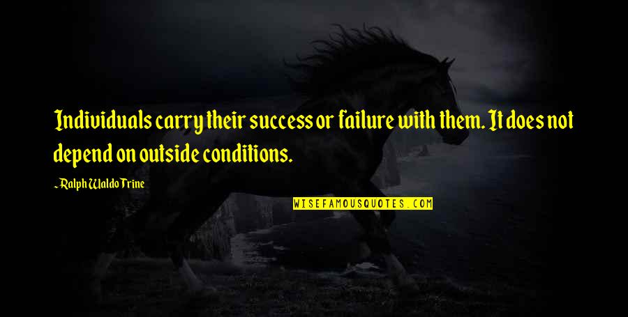 Success Not Failure Quotes By Ralph Waldo Trine: Individuals carry their success or failure with them.