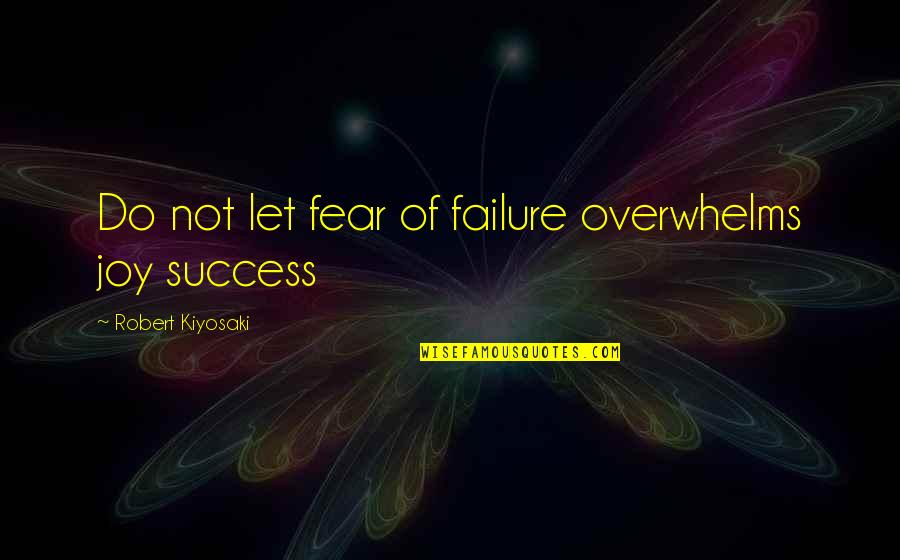 Success Not Failure Quotes By Robert Kiyosaki: Do not let fear of failure overwhelms joy