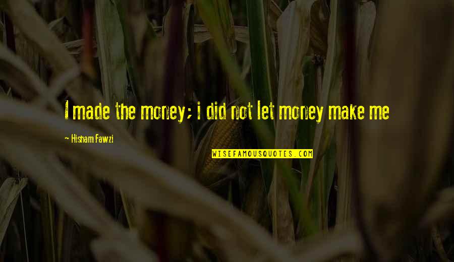 Success Not Money Quotes By Hisham Fawzi: I made the money; i did not let