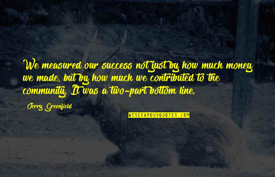 Success Not Money Quotes By Jerry Greenfield: We measured our success not just by how