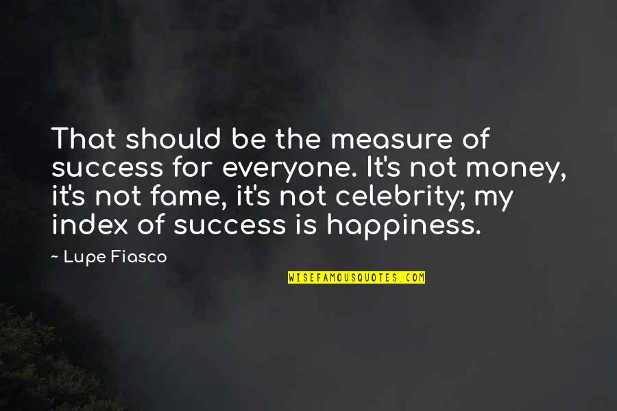 Success Not Money Quotes By Lupe Fiasco: That should be the measure of success for