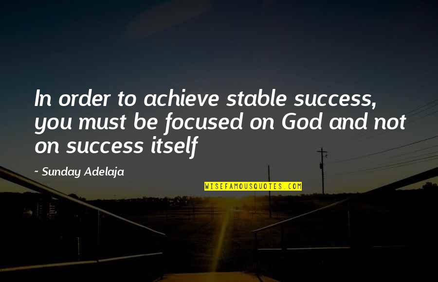 Success Not Money Quotes By Sunday Adelaja: In order to achieve stable success, you must