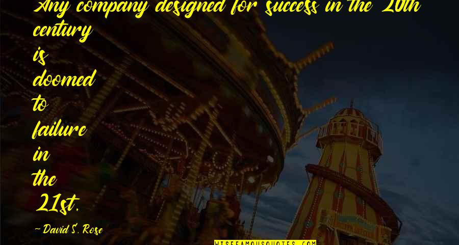 Success Of A Company Quotes By David S. Rose: Any company designed for success in the 20th Success Of A Company Quotes By David S. Rose: Any company designed for success in the 20th
