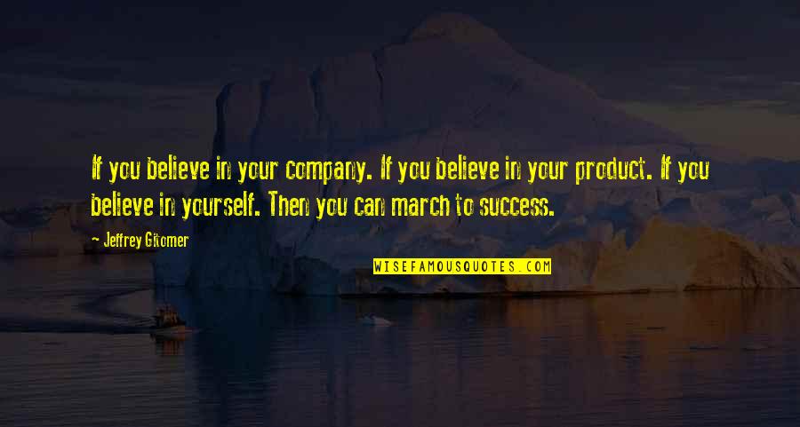 Success Of A Company Quotes By Jeffrey Gitomer: If you believe in your company. If you