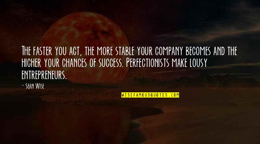 Success Of A Company Quotes By Sean Wise: The faster you act, the more stable your