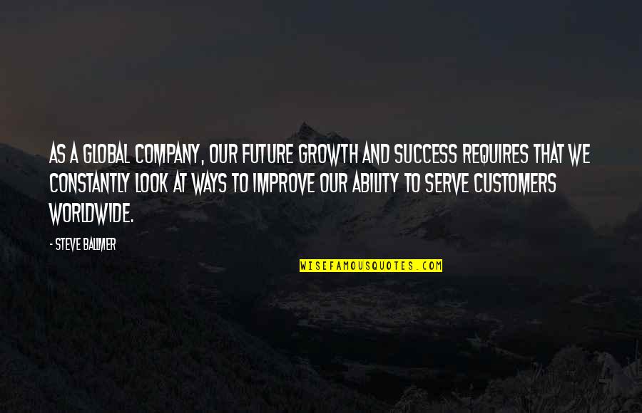 Success Of A Company Quotes By Steve Ballmer: As a global company, our future growth and