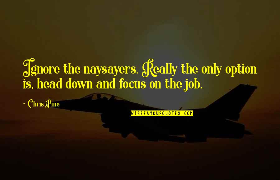 Success On The Job Quotes By Chris Pine: Ignore the naysayers. Really the only option is,