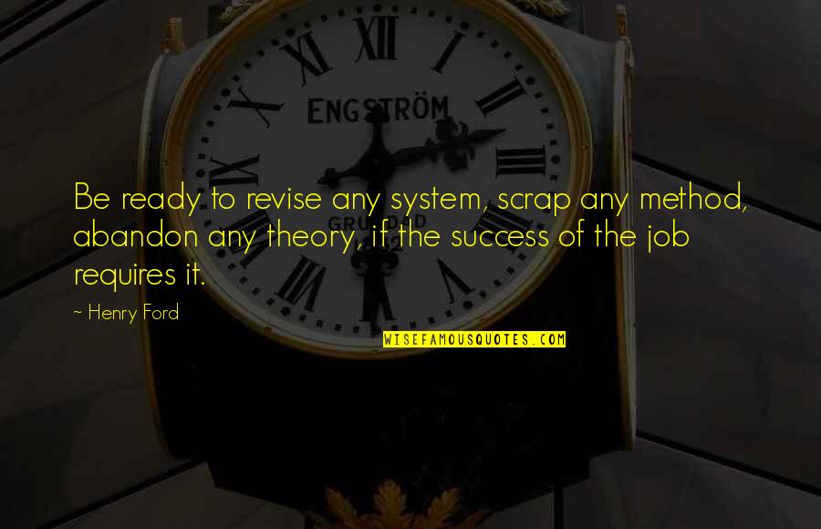 Success On The Job Quotes By Henry Ford: Be ready to revise any system, scrap any