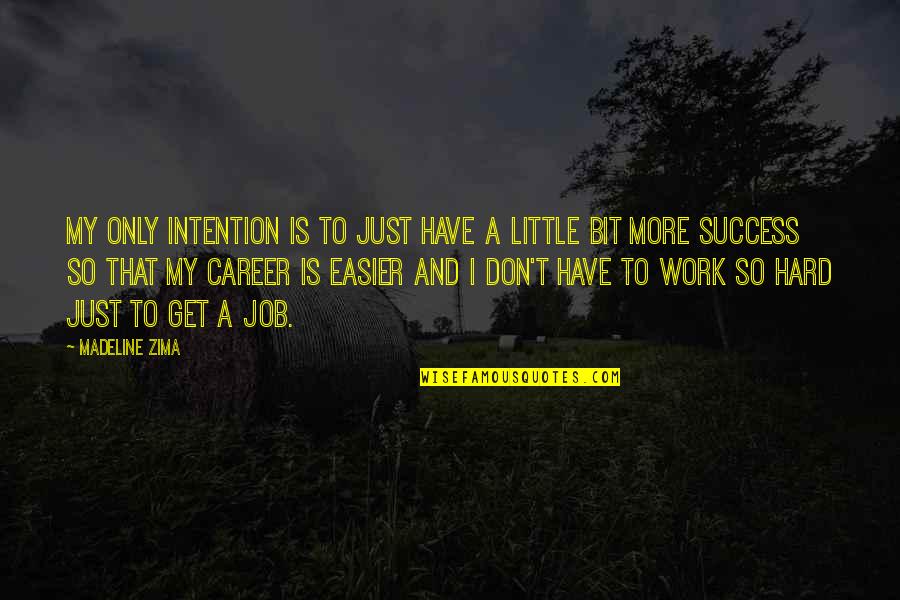 Success On The Job Quotes By Madeline Zima: My only intention is to just have a