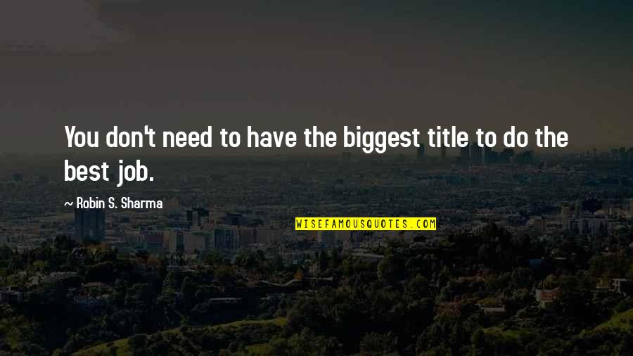 Success On The Job Quotes By Robin S. Sharma: You don't need to have the biggest title