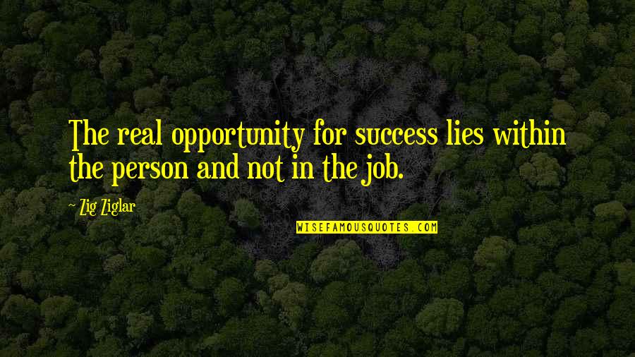 Success On The Job Quotes By Zig Ziglar: The real opportunity for success lies within the