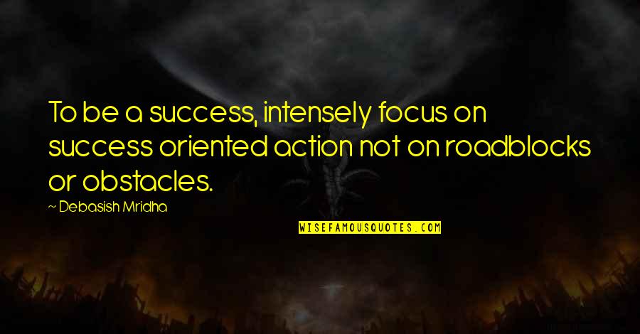 Success Oriented Quotes By Debasish Mridha: To be a success, intensely focus on success