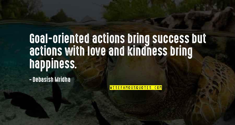 Success Oriented Quotes By Debasish Mridha: Goal-oriented actions bring success but actions with love