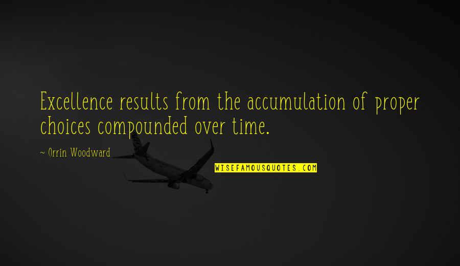 Success Over Time Quotes By Orrin Woodward: Excellence results from the accumulation of proper choices