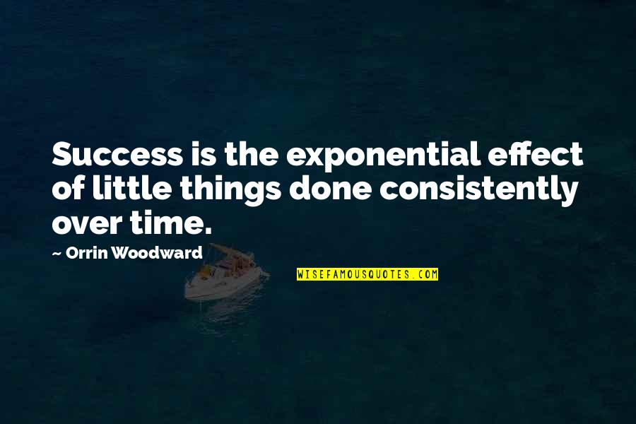 Success Over Time Quotes By Orrin Woodward: Success is the exponential effect of little things