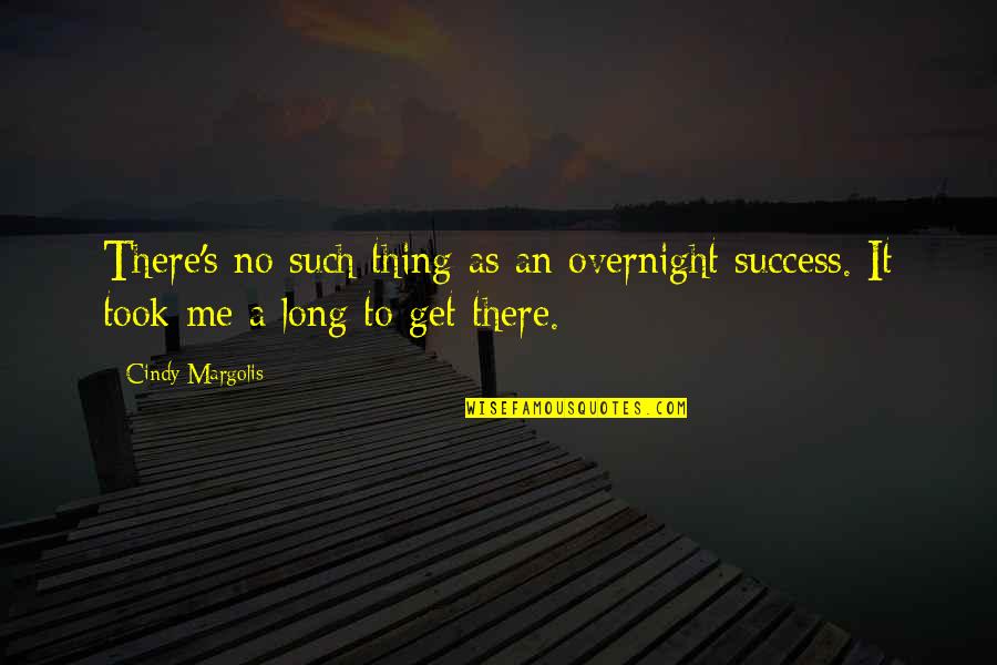 Success Overnight Quotes By Cindy Margolis: There's no such thing as an overnight success.