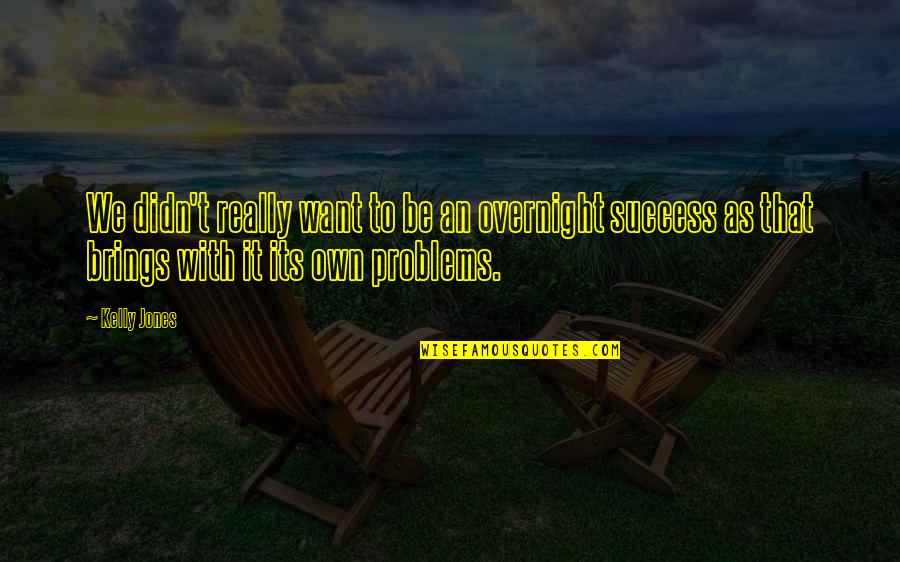 Success Overnight Quotes By Kelly Jones: We didn't really want to be an overnight