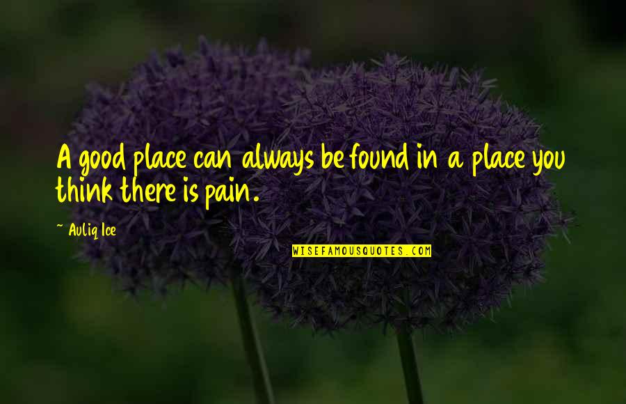Success Pain Quotes By Auliq Ice: A good place can always be found in