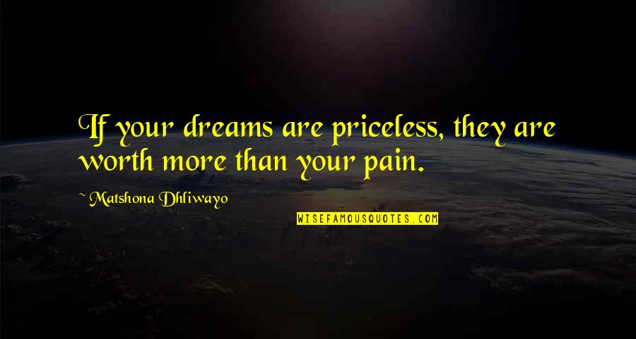 Success Pain Quotes By Matshona Dhliwayo: If your dreams are priceless, they are worth