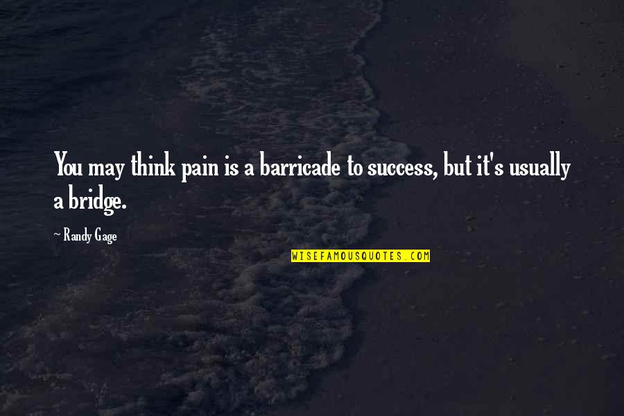 Success Pain Quotes By Randy Gage: You may think pain is a barricade to