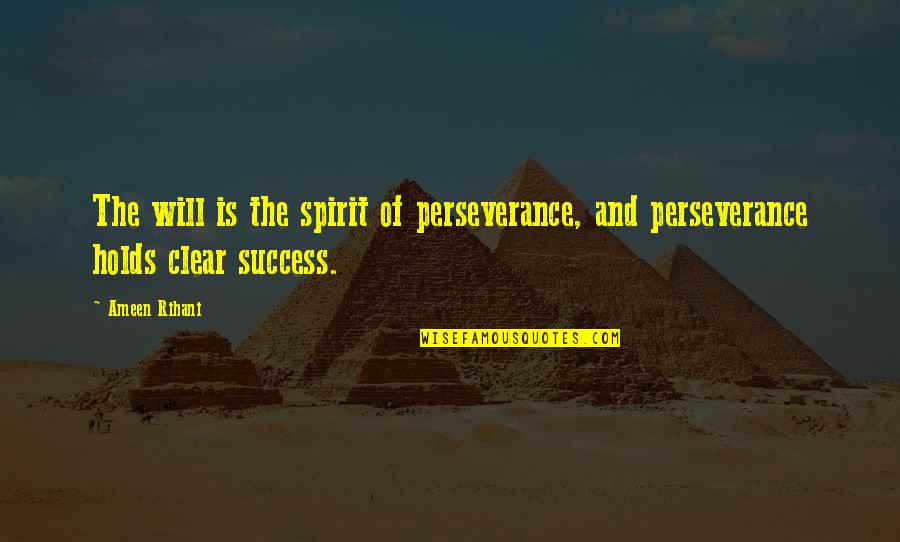 Success Perseverance Quotes By Ameen Rihani: The will is the spirit of perseverance, and