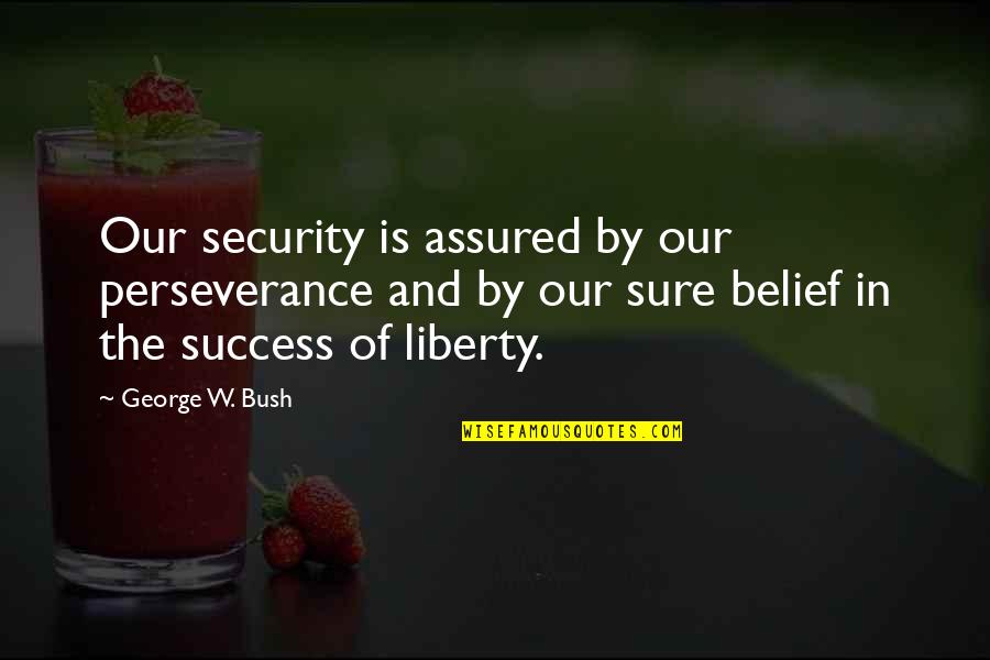 Success Perseverance Quotes By George W. Bush: Our security is assured by our perseverance and