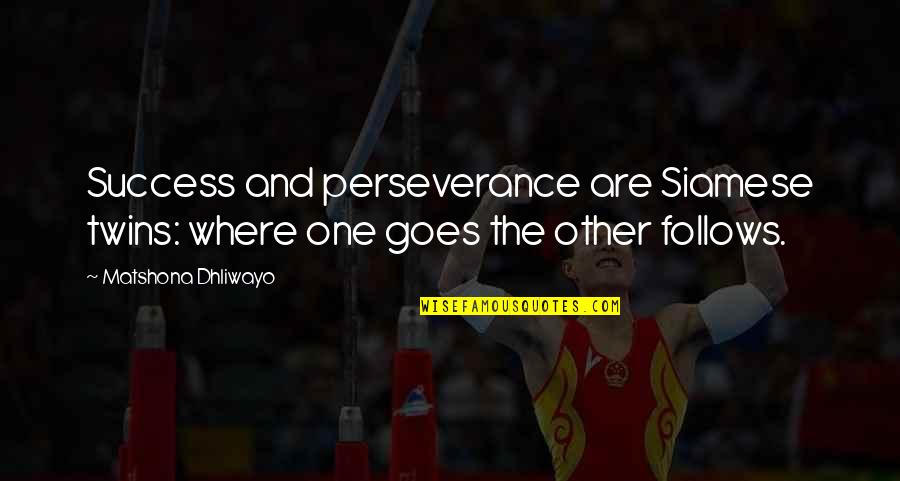 Success Perseverance Quotes By Matshona Dhliwayo: Success and perseverance are Siamese twins: where one