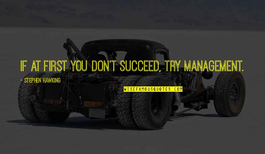 Success Perseverance Quotes By Stephen Hawking: If at first you don't succeed, try management.
