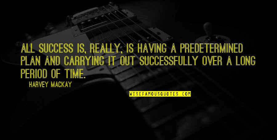 Success Plan B Quotes By Harvey MacKay: All success is, really, is having a predetermined