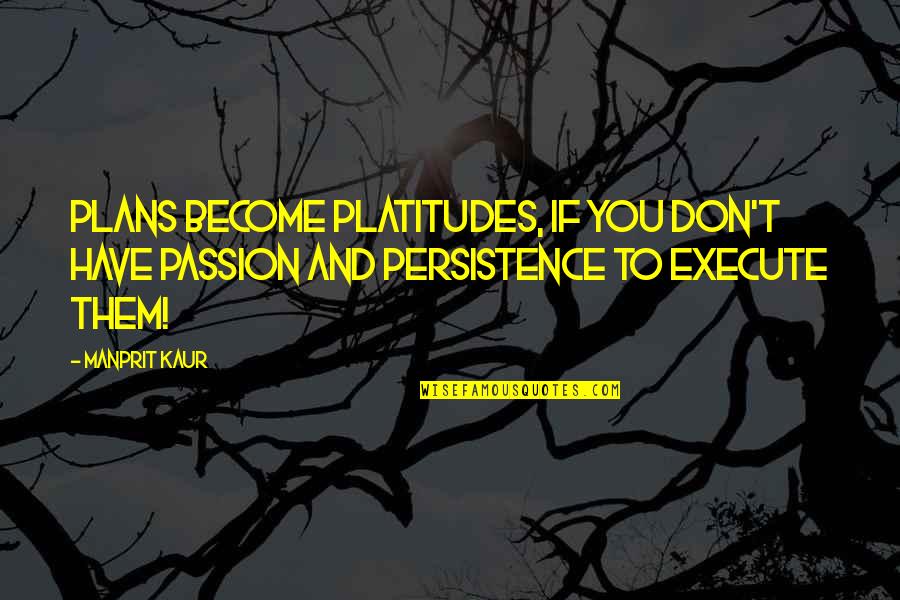 Success Plan B Quotes By Manprit Kaur: Plans become Platitudes, if you don't have Passion