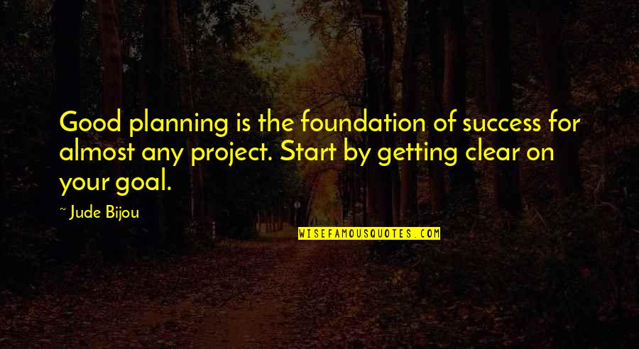 Success Planning Quotes By Jude Bijou: Good planning is the foundation of success for Success Planning Quotes By Jude Bijou: Good planning is the foundation of success for
