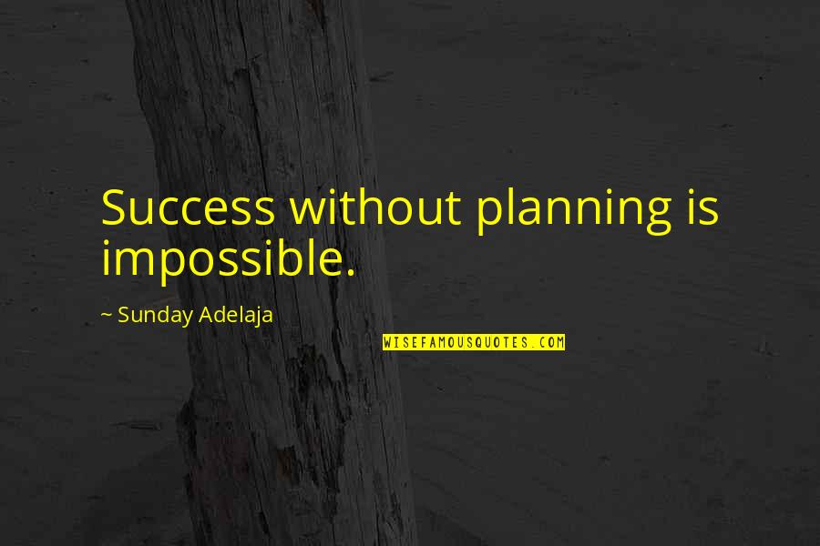Success Planning Quotes By Sunday Adelaja: Success without planning is impossible. Success Planning Quotes By Sunday Adelaja: Success without planning is impossible.