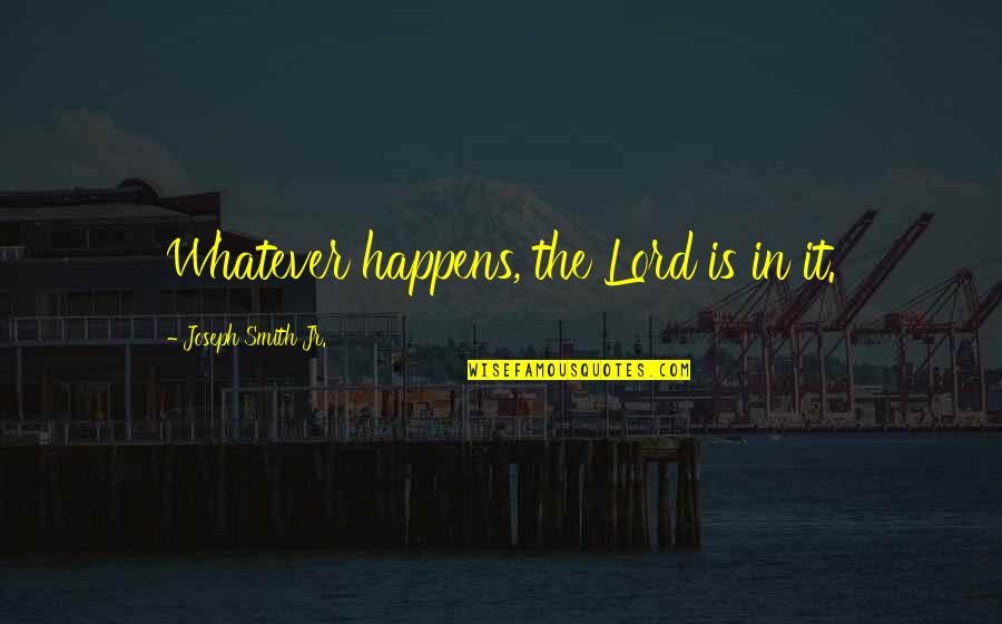 Success Preparation Meets Opportunity Quotes By Joseph Smith Jr.: Whatever happens, the Lord is in it.