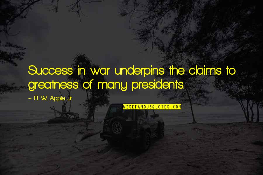 Success Presidents Quotes By R. W. Apple Jr.: Success in war underpins the claims to greatness