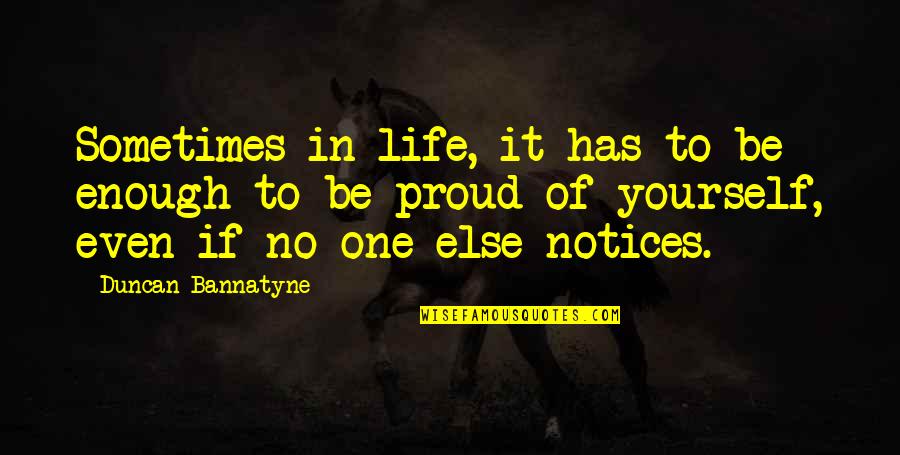 Success Proud Of Yourself Quotes By Duncan Bannatyne: Sometimes in life, it has to be enough Success Proud Of Yourself Quotes By Duncan Bannatyne: Sometimes in life, it has to be enough